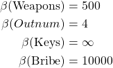 \begin{align*}\beta(\text{Weapons}) &= 500\\ \beta(Outnum) &= 4\\ \beta(\text{Keys}) &= \infty\\ \beta(\text{Bribe}) &= 10000 \end{align*}