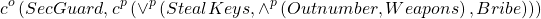 \begin{align*} c^o\left(SecGuard, c^p \left( \vee^p \left( StealKeys, \wedge^p \left( Outnumber,Weapons \right), Bribe \right) \right) \right) \end{align*}